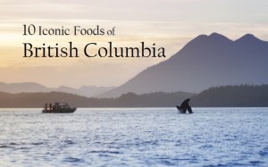 Iconic Foods of Canada: British Columbia